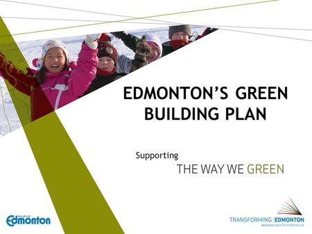 EDMONTON’S GREEN BUILDING PLAN Supporting. 2 Vision Corporate Directional Plans Resource Plans Corporate Outcomes Targets & Measures Programs & Services.