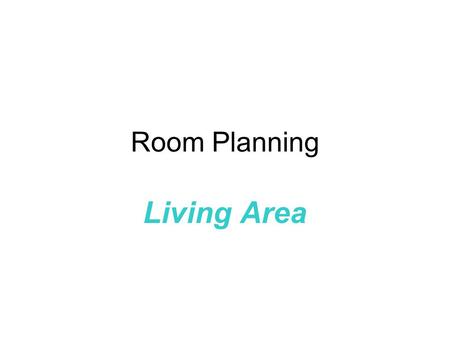 Room Planning Living Area. Comprising approximately 1/3 of the house Living Room Dining Room Foyer Recreation or Family Room Special-purpose rooms Closed.