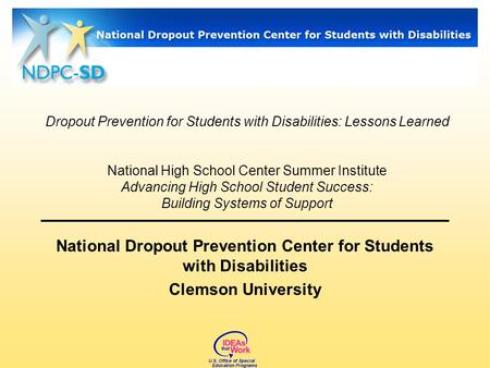Dropout Prevention for Students with Disabilities: Lessons Learned National High School Center Summer Institute Advancing High School Student Success: