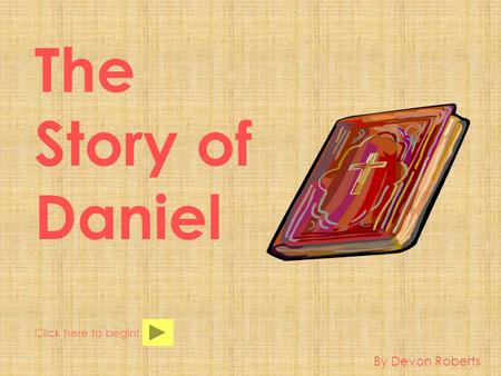 The Story of Daniel Click here to begin! By Devon Roberts.
