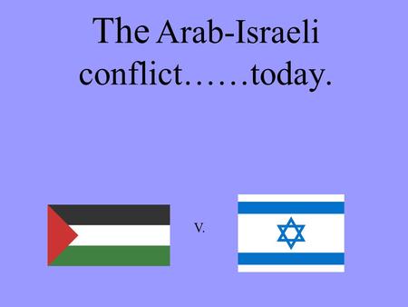 The Arab-Israeli conflict……today. V.. Geography. Israel is a small but developed country on land to the East of the Mediterranean sea. It has its own.