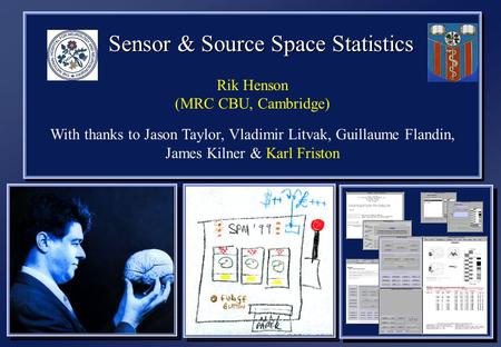 Sensor & Source Space Statistics Sensor & Source Space Statistics Rik Henson (MRC CBU, Cambridge) With thanks to Jason Taylor, Vladimir Litvak, Guillaume.