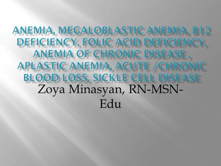 Zoya Minasyan, RN-MSN- Edu.  A deficiency in the  Number of erythrocytes (red blood cells [RBCs])  Quantity of hemoglobin  Volume of packed RBCs (hematocrit)