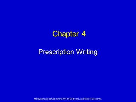 Mosby items and derived items © 2007 by Mosby, Inc., an affiliate of Elsevier Inc. Chapter 4 Prescription Writing.