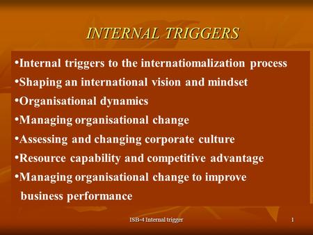 ISB-4 Internal trigger1 INTERNAL TRIGGERS Internal triggers to the internatiomalization process Shaping an international vision and mindset Organisational.