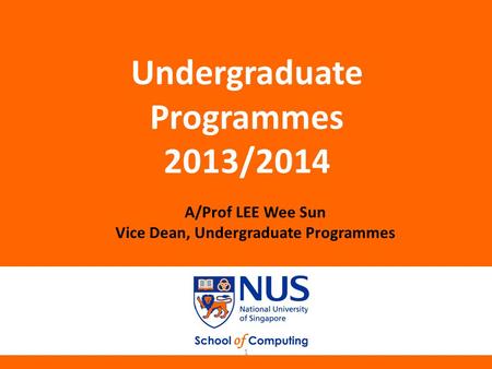 Undergraduate Programmes 2013/2014 A/Prof LEE Wee Sun Vice Dean, Undergraduate Programmes 1.