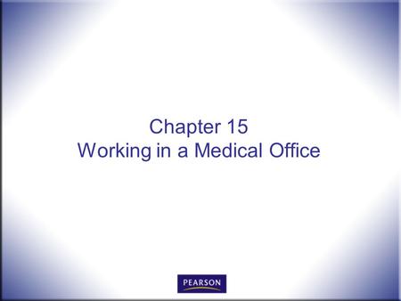 Chapter 15 Working in a Medical Office. Office Procedures for the 21 st Century, 8e Burton and Shelton 2 © 2011 Pearson Higher Education, Upper Saddle.