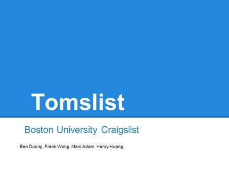 Tomslist Boston University Craigslist Ben Duong, Frank Wong, Marc Adam, Henry Huang.