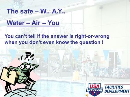 The safe – W ater A ir Y ou Water – Air – You You can’t tell if the answer is right-or-wrong when you don’t even know the question !