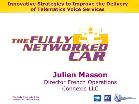 The Fully Networked Car Geneva, 4-5 March 2009 1 Innovative Strategies to Improve the Delivery of Telematics Voice Services Julien Masson Director French.