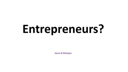 Entrepreneurs? Samir K Mahajan. Productive Activity and Entrepreneur Q = f (N, L, K, E) Where, Q is output N is land (natural resources). Landlord earns.