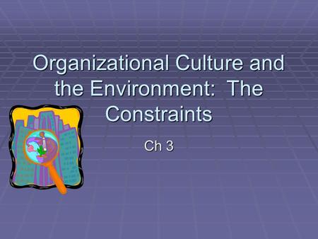 Organizational Culture and the Environment: The Constraints
