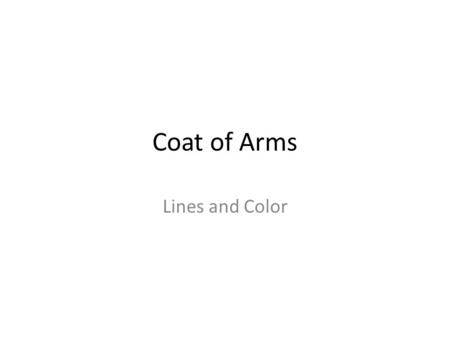 Coat of Arms Lines and Color. Colors Every color has a significance. When choosing a color for your Coat of Arms think what meaning you want to convey.