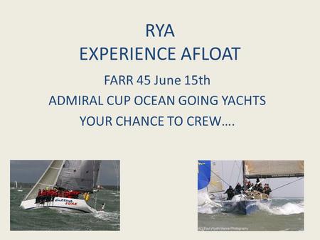 RYA EXPERIENCE AFLOAT FARR 45 June 15th ADMIRAL CUP OCEAN GOING YACHTS YOUR CHANCE TO CREW….