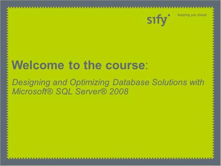 Welcome to the course: Designing and Optimizing Database Solutions with Microsoft® SQL Server® 2008.