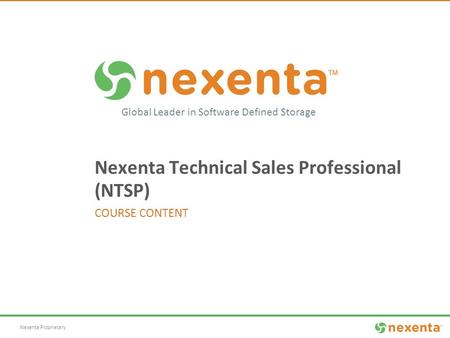 Nexenta Proprietary Global Leader in Software Defined Storage Nexenta Technical Sales Professional (NTSP) COURSE CONTENT.