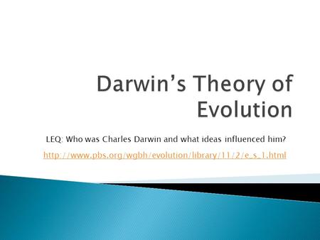 LEQ: Who was Charles Darwin and what ideas influenced him?