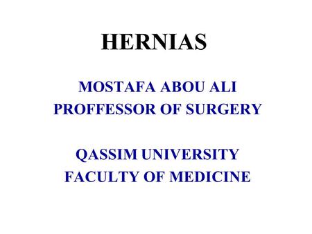 HERNIAS MOSTAFA ABOU ALI PROFFESSOR OF SURGERY QASSIM UNIVERSITY
