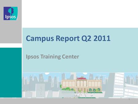 Nobody’s Unpredictable Campus Report Q2 2011 Ipsos Training Center 1.