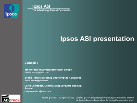 © 2008 Ipsos ASI – All rights reserved. Contains Ipsos' Confidential and Proprietary information and shall not be disclosed or reproduced without the prior.
