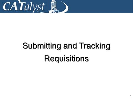 1 Submitting and Tracking Requisitions Submitting and Tracking Requisitions.