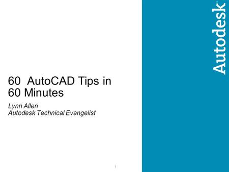 1 60 AutoCAD Tips in 60 Minutes Lynn Allen Autodesk Technical Evangelist.