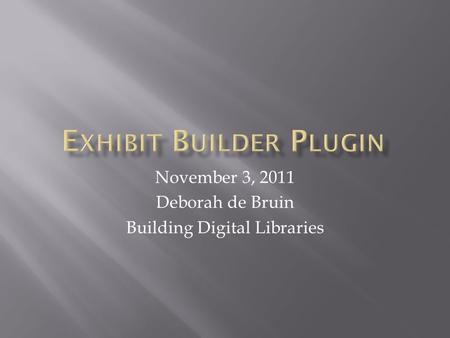November 3, 2011 Deborah de Bruin Building Digital Libraries.