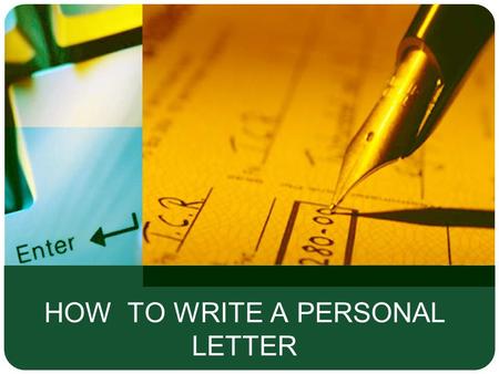 HOW TO WRITE A PERSONAL LETTER. Informal letters are written to people that we know very well. We can write about our holiday, new friends, personal problems,