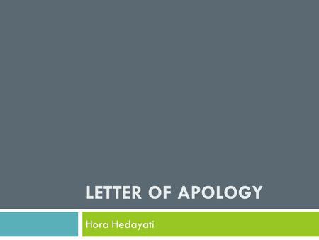 LETTER OF APOLOGY Hora Hedayati. LETTER OF APOLOGY  When you have had difficulty or a conflict with a person, a letter of apology can be effective in.