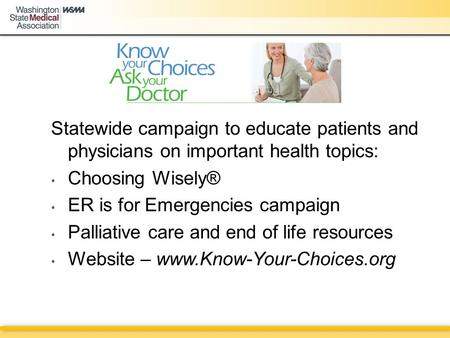 Statewide campaign to educate patients and physicians on important health topics: Choosing Wisely® ER is for Emergencies campaign Palliative care and end.