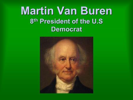 Martin Van Buren 8 th President of the U.S Democrat.