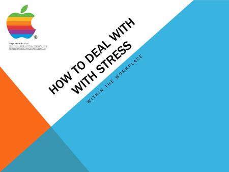 HOW TO DEAL WITH WITH STRESS WITHIN THE WORKPLACE Image retrieved from:  nal+apple+logo&um=1&hl=en&sa=X&bi
