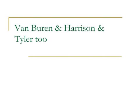 Van Buren & Harrison & Tyler too. Martin Van Buren 8 th President (1837-1841) Founding Father of Democratic Party Jackson’s Secretary of State, VP  Hand-picked.