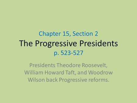 Chapter 15, Section 2 The Progressive Presidents p