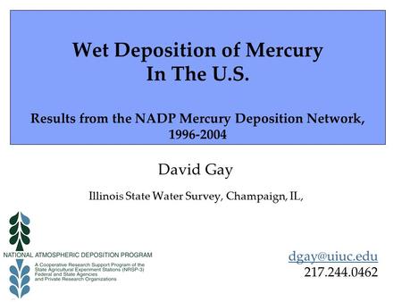 Wet Deposition of Mercury In The U.S. Results from the NADP Mercury Deposition Network, 1996-2004 David Gay Illinois State Water Survey, Champaign, IL,