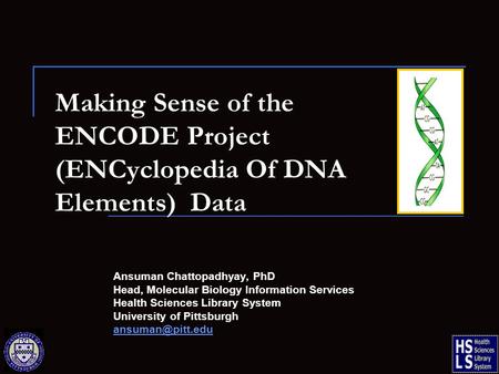 Making Sense of the ENCODE Project (ENCyclopedia Of DNA Elements) Data Ansuman Chattopadhyay, PhD Head, Molecular Biology Information Services Health Sciences.