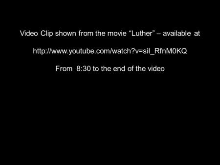 Video Clip shown from the movie “Luther” – available at  From 8:30 to the end of the video.