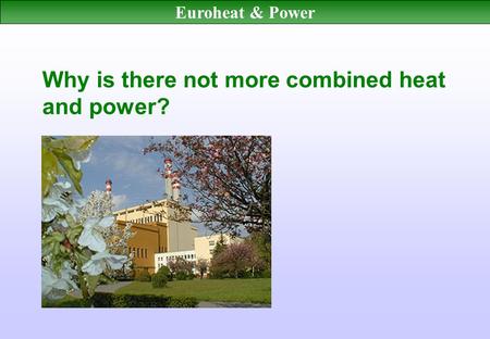 Euroheat & Power Why is there not more combined heat and power?