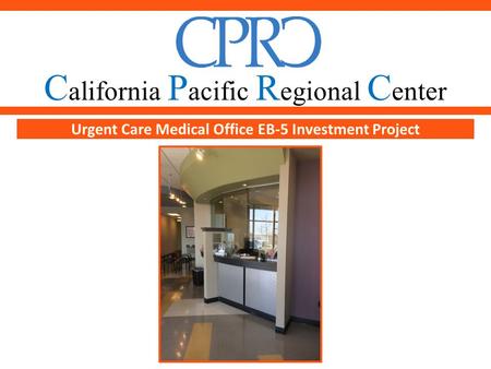 June 2015 Urgent Care Medical Office EB-5 Investment Project C alifornia P acific R egional C enter.