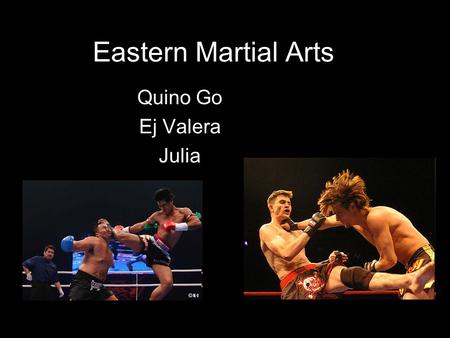 Eastern Martial Arts Quino Go Ej Valera Julia. Martial Arts we will be discussing Tai Chi Quan Aikido Taekwondo Judo.