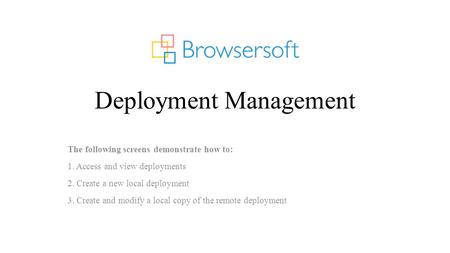 Deployment Management The following screens demonstrate how to: 1. Access and view deployments 2. Create a new local deployment 3. Create and modify a.