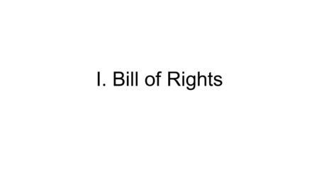 I. Bill of Rights. A. Background Review What are the Bill of Rights? Which political party wanted this so badly? Why was the Bill of Rights passed?