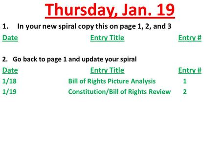 Thursday, Jan. 19 1. In your new spiral copy this on page 1, 2, and 3 DateEntry TitleEntry # 2. Go back to page 1 and update your spiral DateEntry TitleEntry.