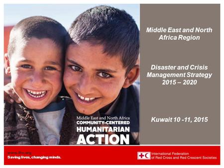 Www.ifrc.org Saving lives, changing minds. The 2015-2020 DCMS MENA Region Strategic Planning Process 2015-2020 Middle East and North Africa Region Disaster.