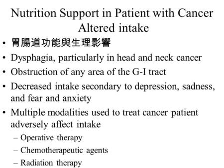 Nutrition Support in Patient with Cancer Altered intake 胃腸道功能與生理影響 Dysphagia, particularly in head and neck cancer Obstruction of any area of the G-I tract.
