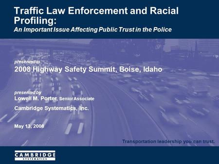 Transportation leadership you can trust. presented to 2008 Highway Safety Summit, Boise, Idaho presented by Lowell M. Porter, Senior Associate Cambridge.