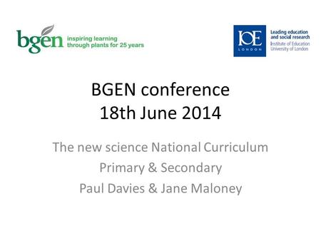 BGEN conference 18th June 2014 The new science National Curriculum Primary & Secondary Paul Davies & Jane Maloney.