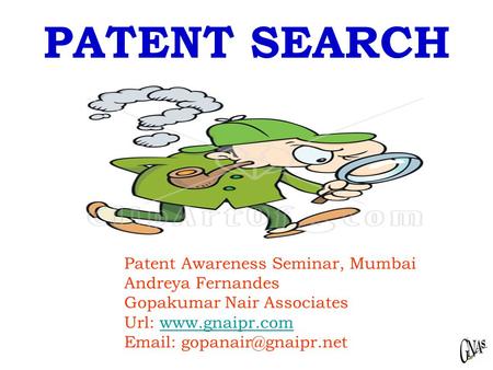 PATENT SEARCH Patent Awareness Seminar, Mumbai Andreya Fernandes Gopakumar Nair Associates Url: