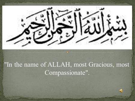 In the name of ALLAH, most Gracious, most Compassionate.
