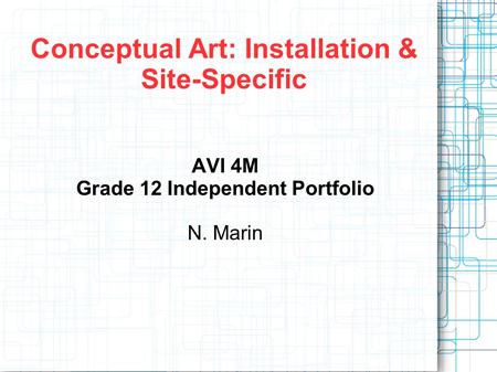 Conceptual Art: Installation & Site-Specific AVI 4M Grade 12 Independent Portfolio N. Marin.
